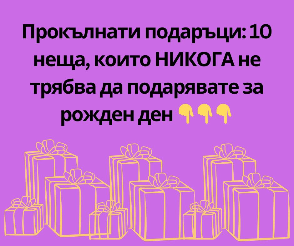 Прокълнати подаръци: 10 неща, които НИКОГА не трябва да подарявате за рожден ден
