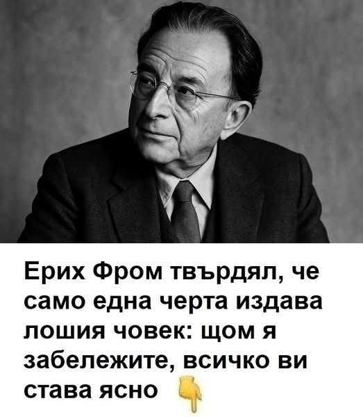 Ерих Фром твърдял, че само една черта издава лошия човек: щом я видите, всичко ви става ясно