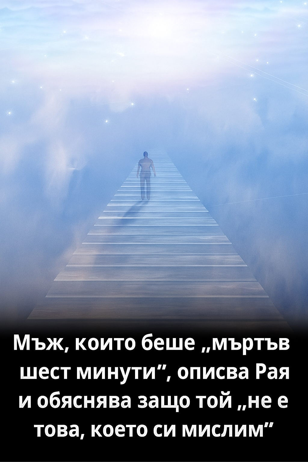 Мъж описва Рая с поразителни детайли след преживяна клинична смърт — това е отвъд човешкото въображение