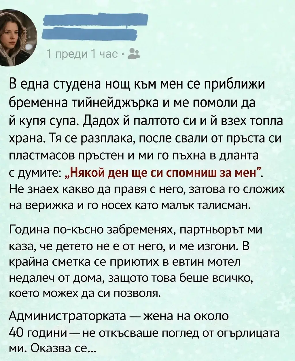 В една студена нощ към мен се приближи бременна тийнейджърка и ме помоли да ѝ купя супа. Дадох ѝ палтото си и ѝ взех топла храна. Тя се разплака, после свали от пръста си пластмасов пръстен и ми го пъхна в дланта с думите: „Някой ден ще си спомниш за мен“.