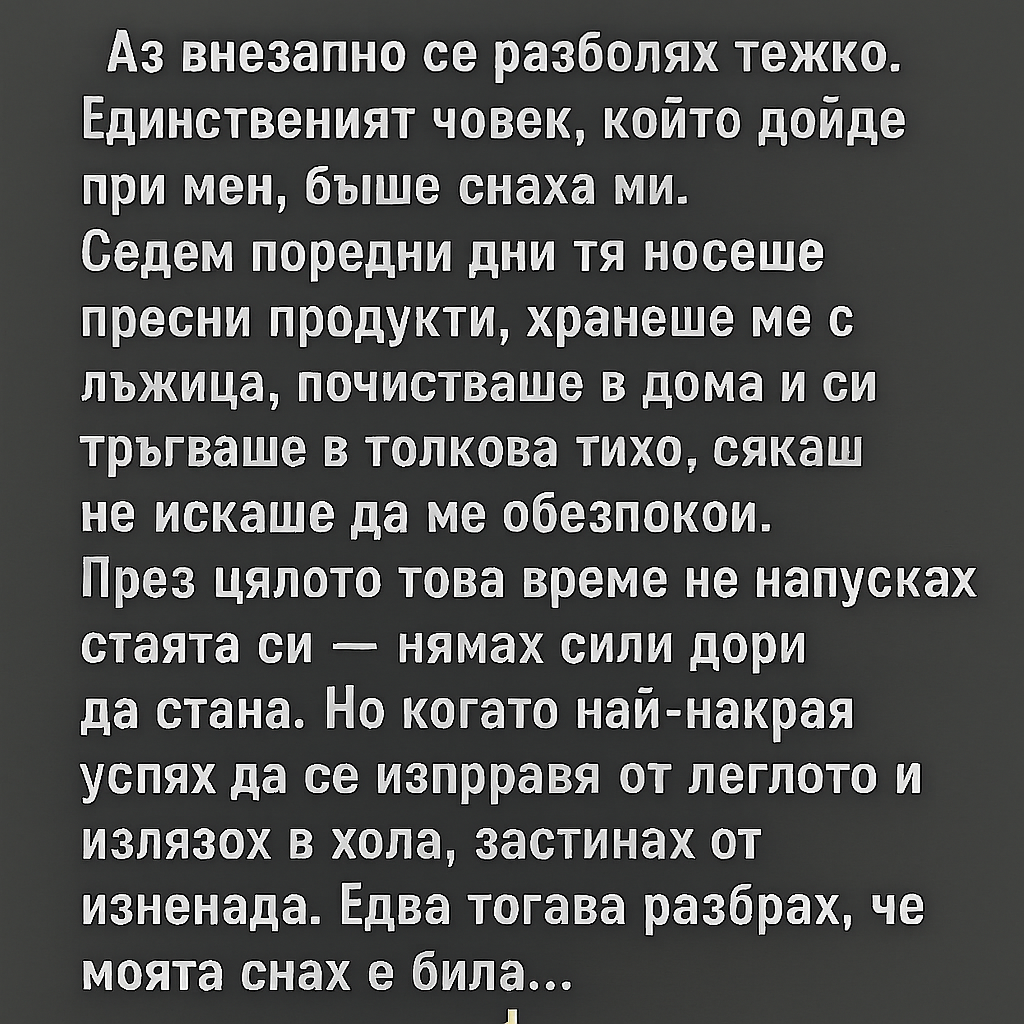 Аз внезапно се разболях тежко. Единственият човек, който дойде при мен, беше…