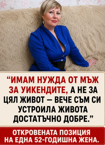 Имам нужда от мъж за уикендите, а не за цял живот – вече съм си устроила живота достатъчно добре.“ Откровената позиция на една 52-годишна жена