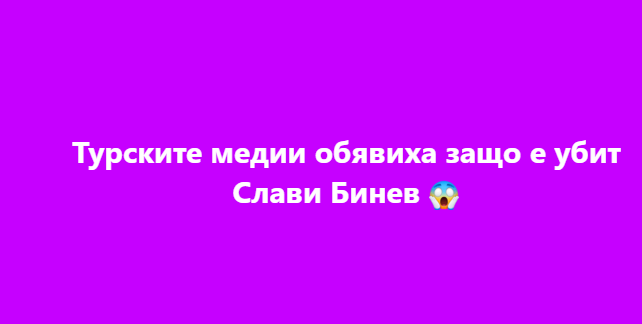 Турските медии обявиха защо е убит Слави Бинев